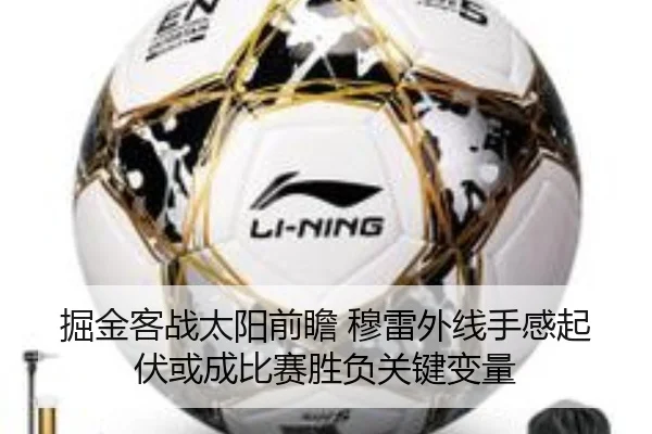 掘金客战太阳前瞻 穆雷外线手感起伏或成比赛胜负关键变量